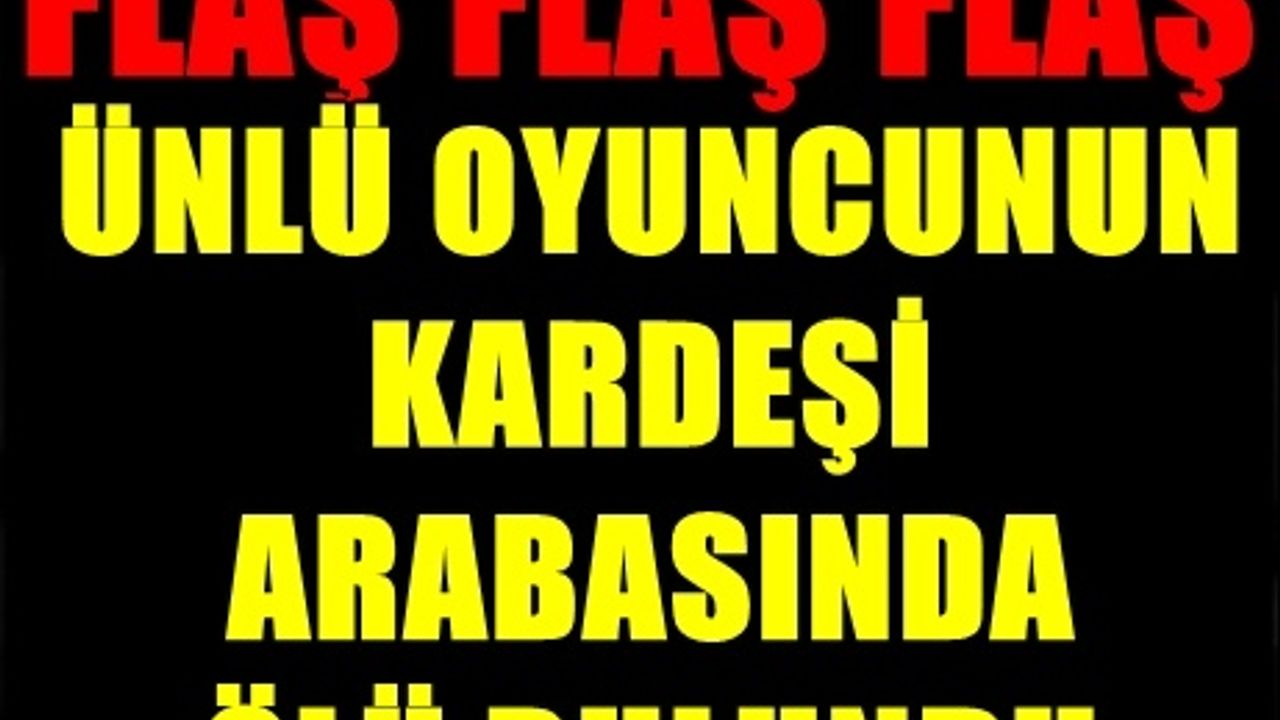 Ünlü Oyuncunun Kardeşi Ölü Bulundu!