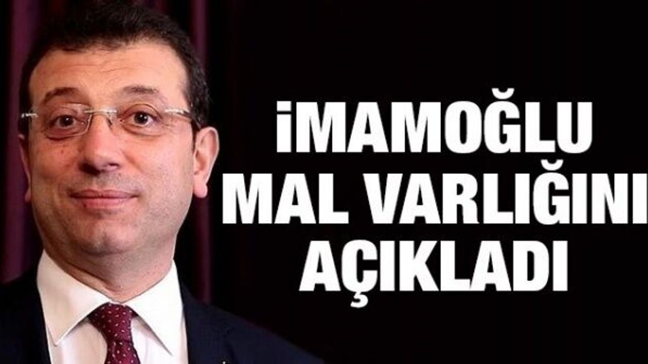 Ekrem İmamoğlu kendisinin ve ailesinin mal varlığını açıkladı