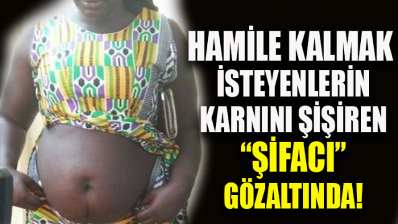 Hamile kalmak isteyen kadınların karnını büyüten ‘şifacı’ gözaltında!