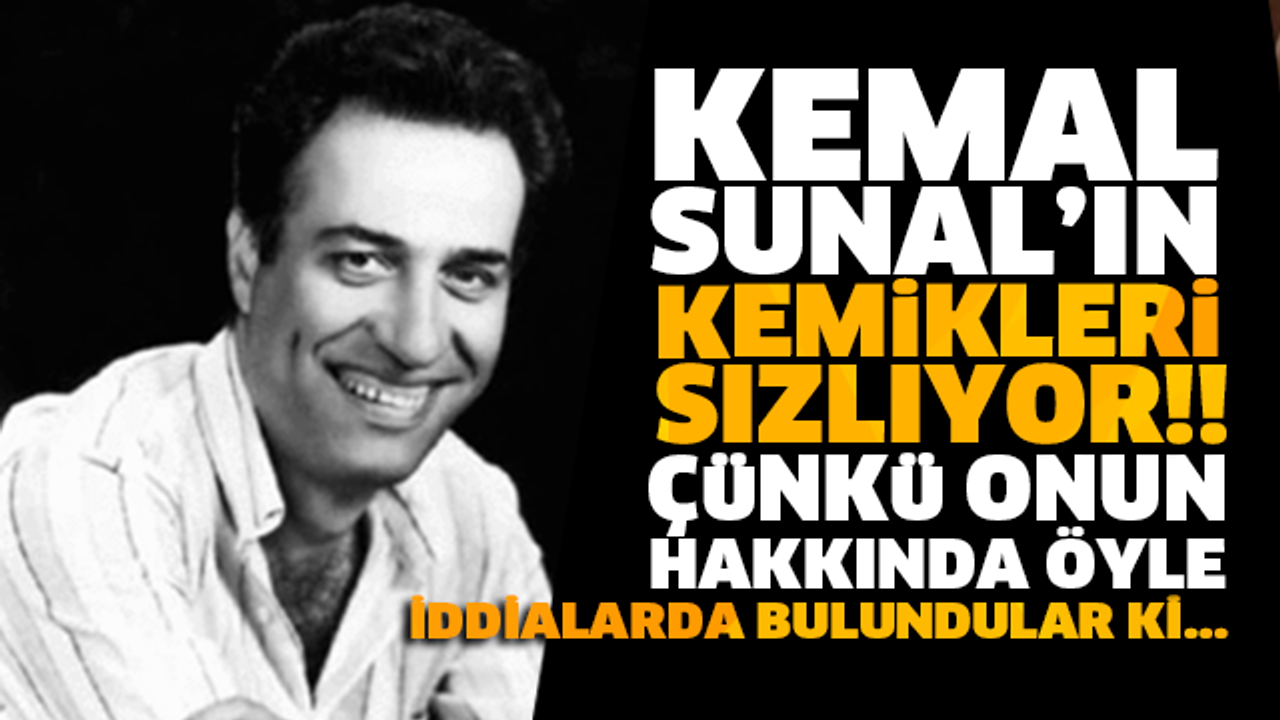 ONUN HAKKINDA ÖYLE İDDİALARDA BULUNDULAR Kİ... KEMAL SUNAL'IN KEMİKLERİ SIZLIYOR!
