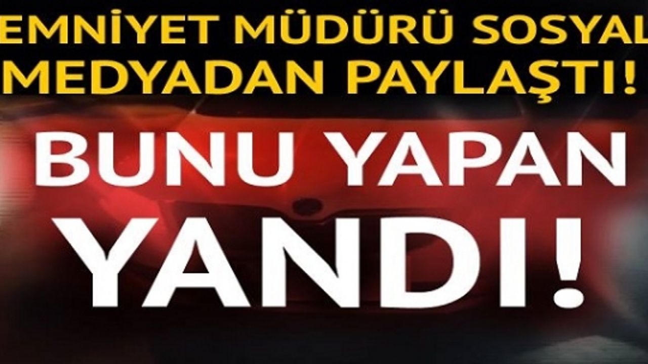 Emniyet Müdürü sosyal medyadan paylaştı! Bunu yapan yandı