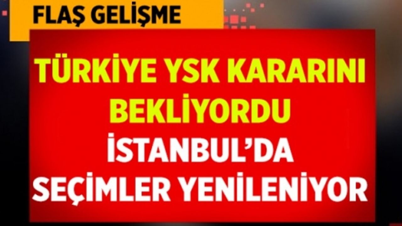 YSK İstanbul seçimlerini iptal etti! Seçimler yenileniyor