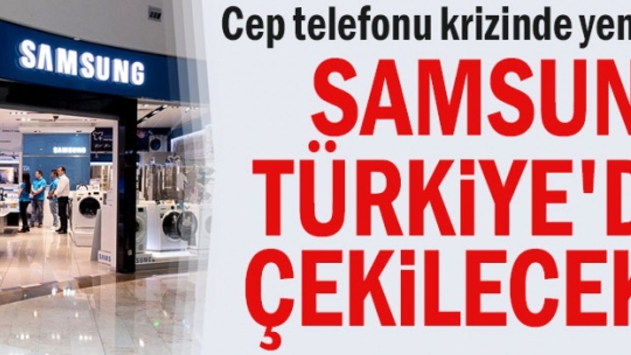 Cep telefonu krizinde yeni gelişme... Samsung Türkiye'den çekilecek mi
