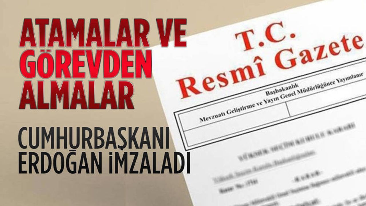 Resmi gazetede yayımlandı: "Erdoğan'dan atama ve görevden almalar"