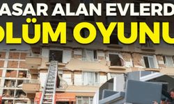 Depremde hasar alan evlerde ölüm oyunu!