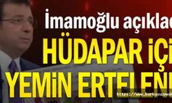 İmamoğlu açıkladı: HÜDAPAR için yemin ertelendi