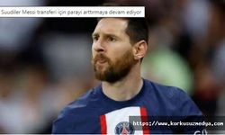 Suudiler Messi transferi için parayı arttırmaya devam ediyor