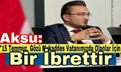 "15 Temmuz, Gözü Mukaddes Vatanımızda Olanlar İçin Bir İbrettir"