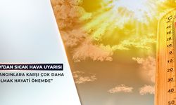 Bakan'dan Yüksek Sıcaklık Uyarısı