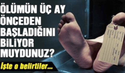 ÖLÜMÜN ÜÇ AY ÖNCEDEN BAŞLADIĞINI BİLİYOR MUYDUNUZ?ilk defa duyacaksınız