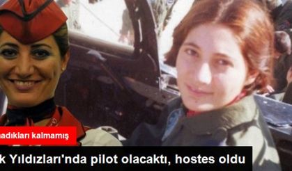 Türk Yıldızları'nda Pilot Olacaktı, Hostes Oldu