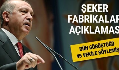 Erdoğan'dan şeker fabrikaları açıklaması 45 vekile söylemi