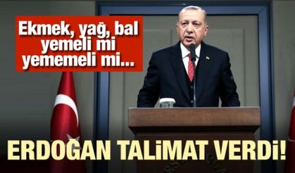 Erdoğan talimat verdi! 'Ekmek, yağ, bal yemeli mi yememeli mi