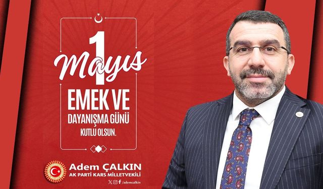 Milletvekili Adem Çalkın’dan 1 Mayıs mesajı: “Emek, Türkiye’yi güçlendiren temel değerdir”