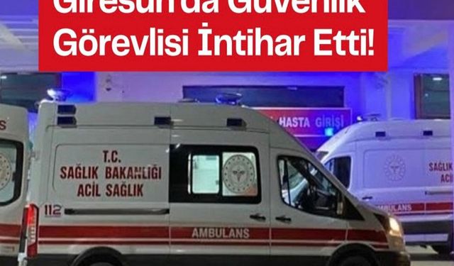 Giresun Üniversitesinde güvenlik görevlisi intihar etti