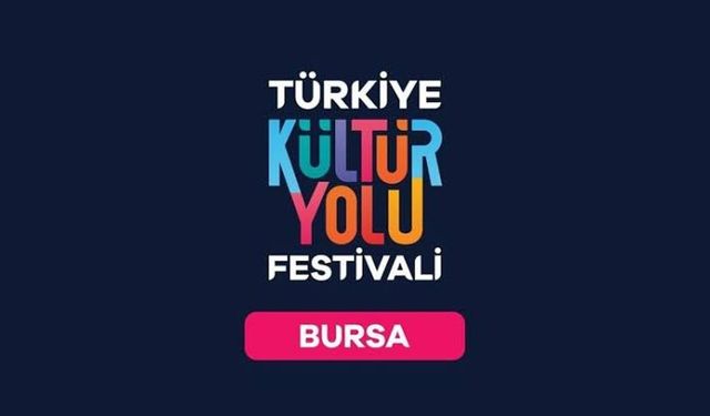 Türkiye Kültür Yolu Festivali Bursa’da başladı: Sanat ve kültürle dolu 9 gün