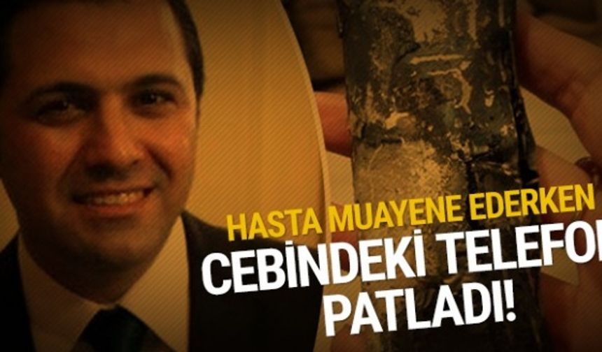 Hasta muayene ederken cebindeki telefon patladı!