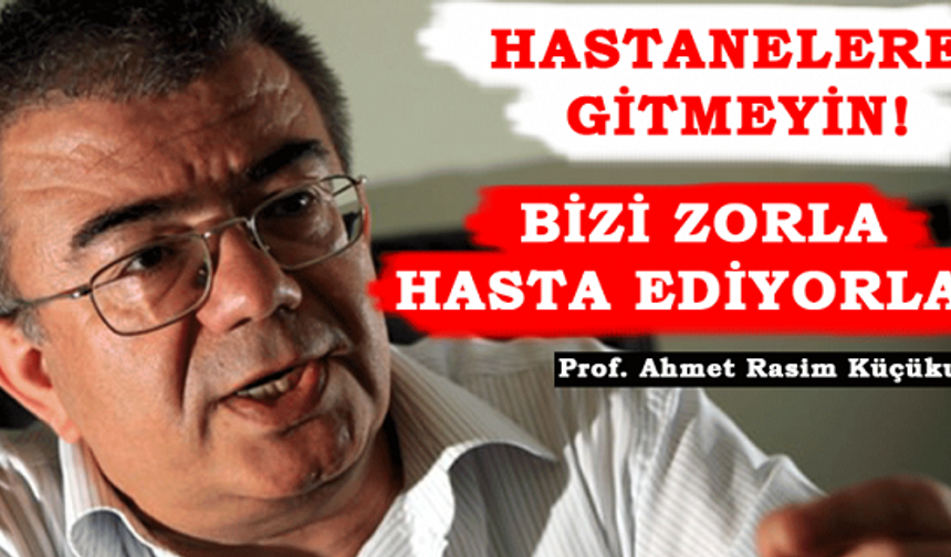 Profesör Ahmet Rasim Küçükusta ezberleri bozdu.
Dünya sağlık kartellerini eleştirdi. “Hastaneye giderseniz sizi zorla hasta ederler” dedi.