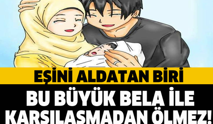EŞİNİ ALDATAN BİRİ BU BÜYÜK BELA İLE KARŞILAŞMADAN ÖLMEZ!