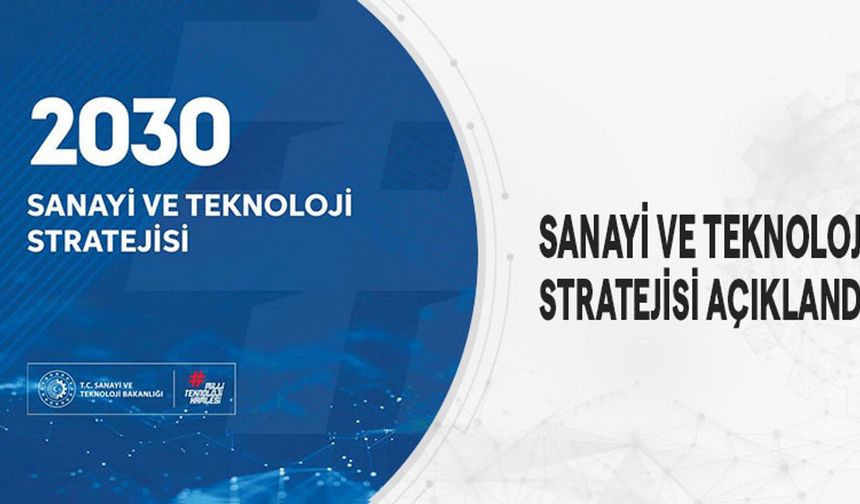 2030 Sanayi ve Teknoloji Stratejisi Açıklandı