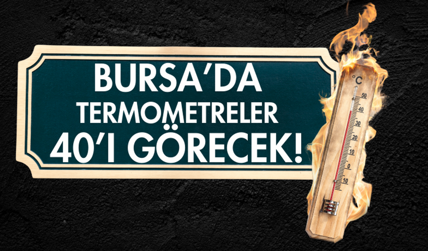 Bursa’da termometreler 40’ı görecek!