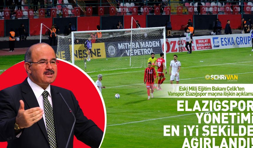 Eski Millî Eğitim Bakanı Çelik'ten Elazığspor-Vanspor açıklaması