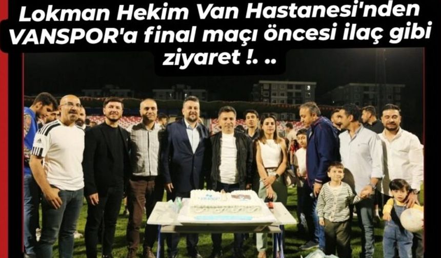 Lokman Hekim Van Hastanesi’nden VANSPOR’a final maçı öncesi ilaç gibi ziyaret