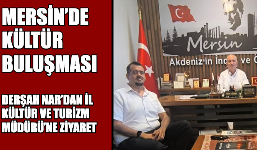 Mersin’de kültür buluşması: Kent Radyo Genel Müdürü Derşah Nar’dan İl Kültür ve Turizm Müdürü’ne ziyaret