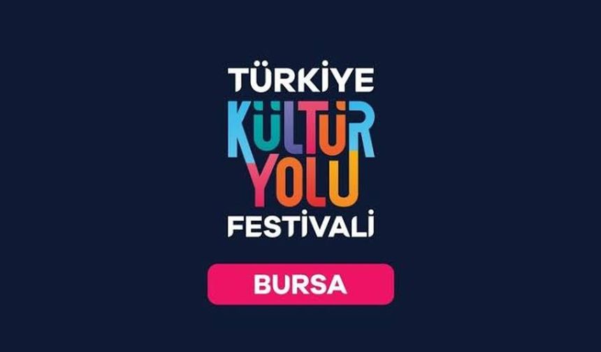Türkiye Kültür Yolu Festivali Bursa’da başladı: Sanat ve kültürle dolu 9 gün