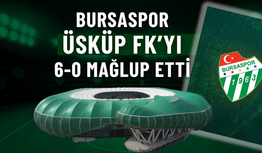 Bursaspor, Üsküp FK’yı 6-0 mağlup etti