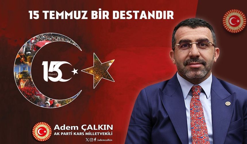 Kars Milletvekili Adem Çalkın, "15 Temmuz hain darbe girişimi, asla unutulmayacak, unutturulmayacaktır"